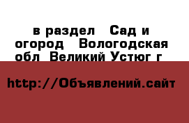  в раздел : Сад и огород . Вологодская обл.,Великий Устюг г.